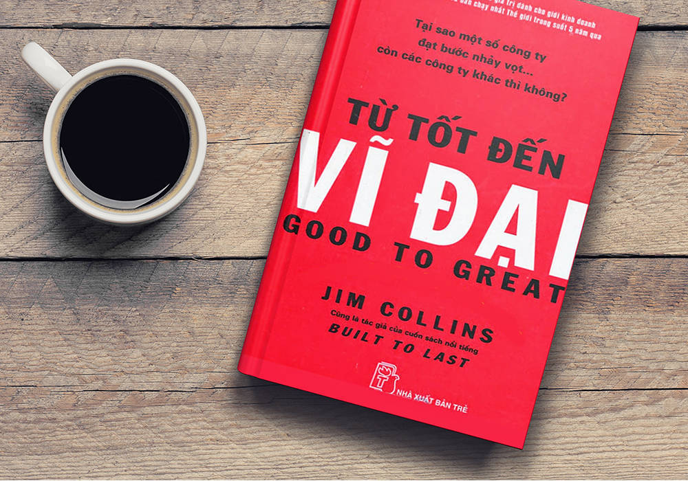 Cuốn sách “Good to Great – Từ tốt đến vĩ đại” – Jim Collins